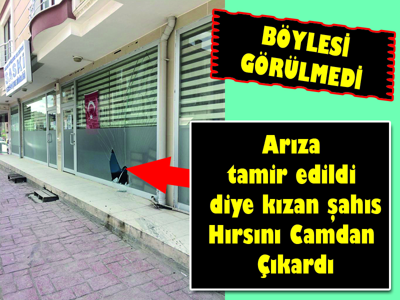 Böylesi Görülmedi… Arıza tamir edildi diye kızan şahıs Hırsını Camdan Çıkardı