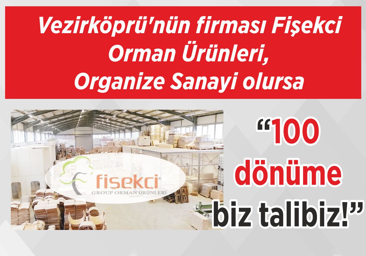 Vezirköprü’nün firması Fişekci Orman Ürünleri, Organize Sanayi olursa “100 dönüme biz talibiz!”