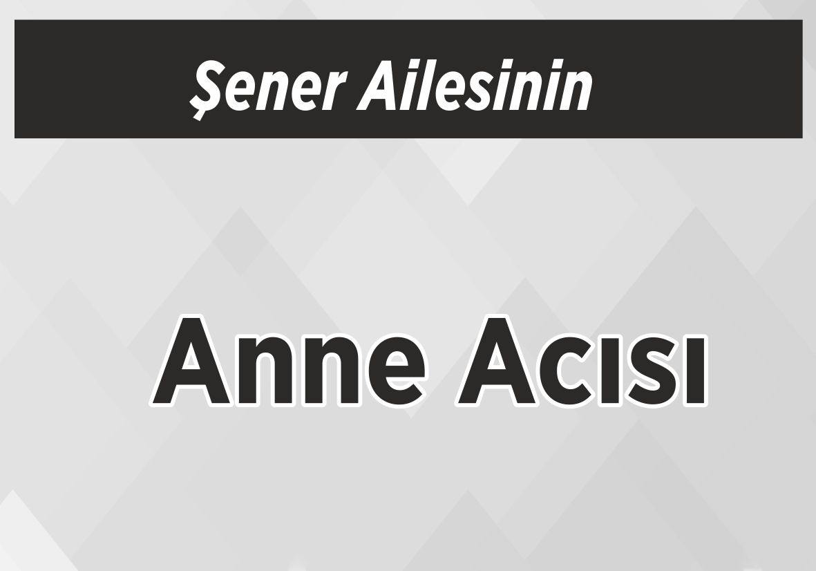 Şener Ailesinin Anne Acısı