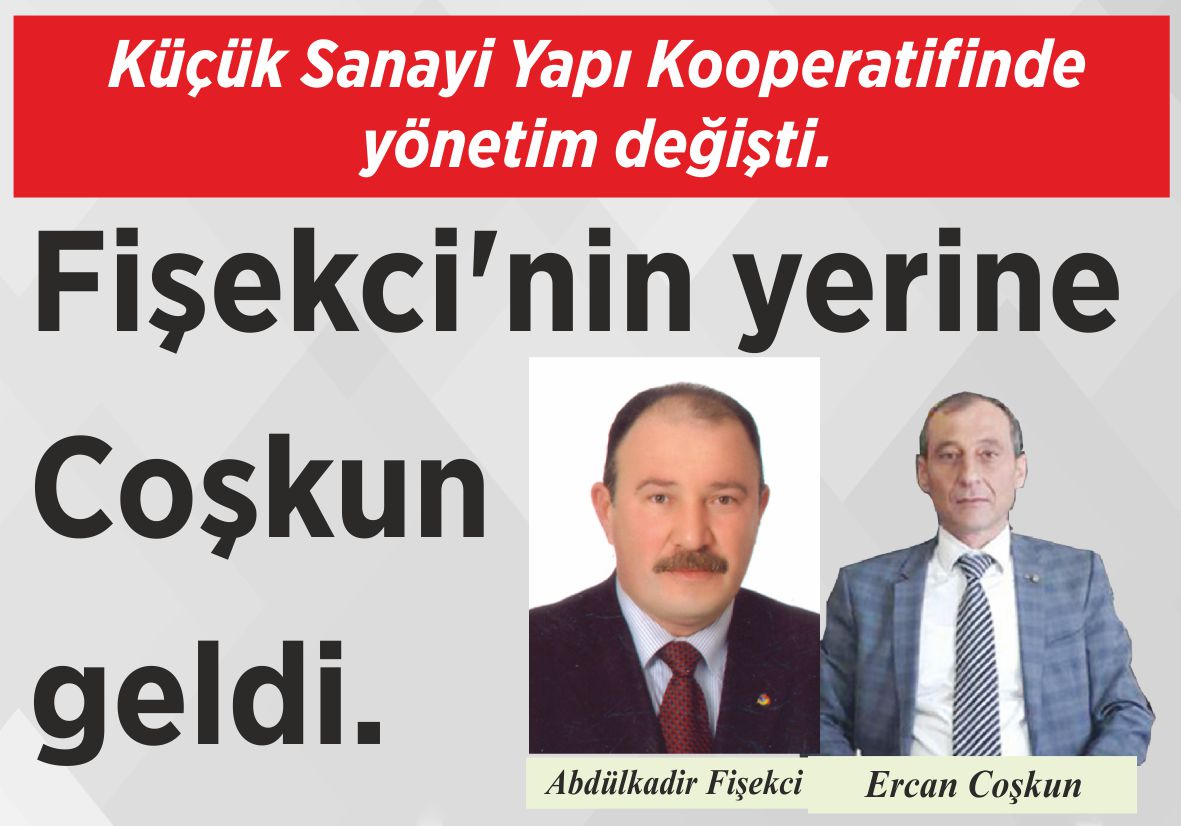 Küçük Sanayi Yapı Kooperatifinde yönetim değişti. Fişekci’nin yerine Coşkun geldi.