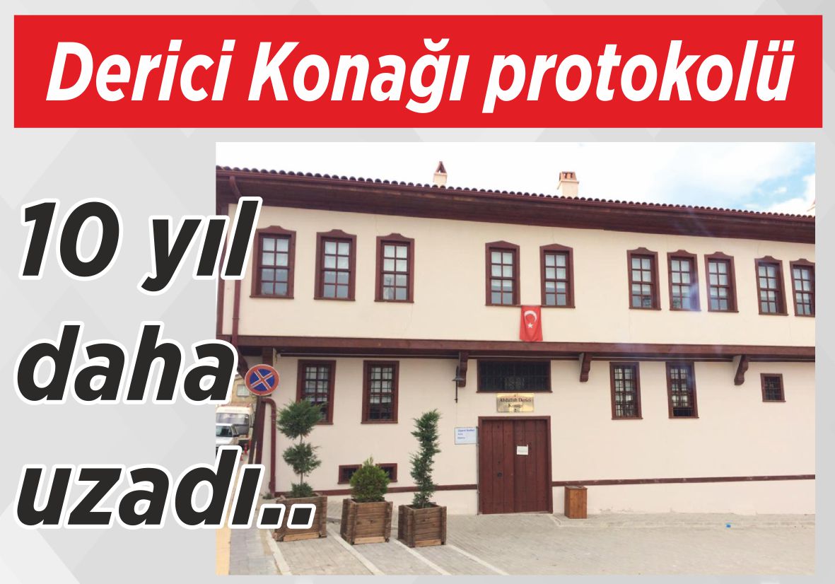 Derici Konağı protokolü  10 yıl daha uzadı..