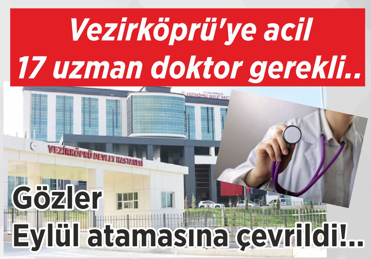 Vezirköprü’ye acil 17 uzman doktor gerekli.. Gözler Eylül atamasına  çevrildi!..