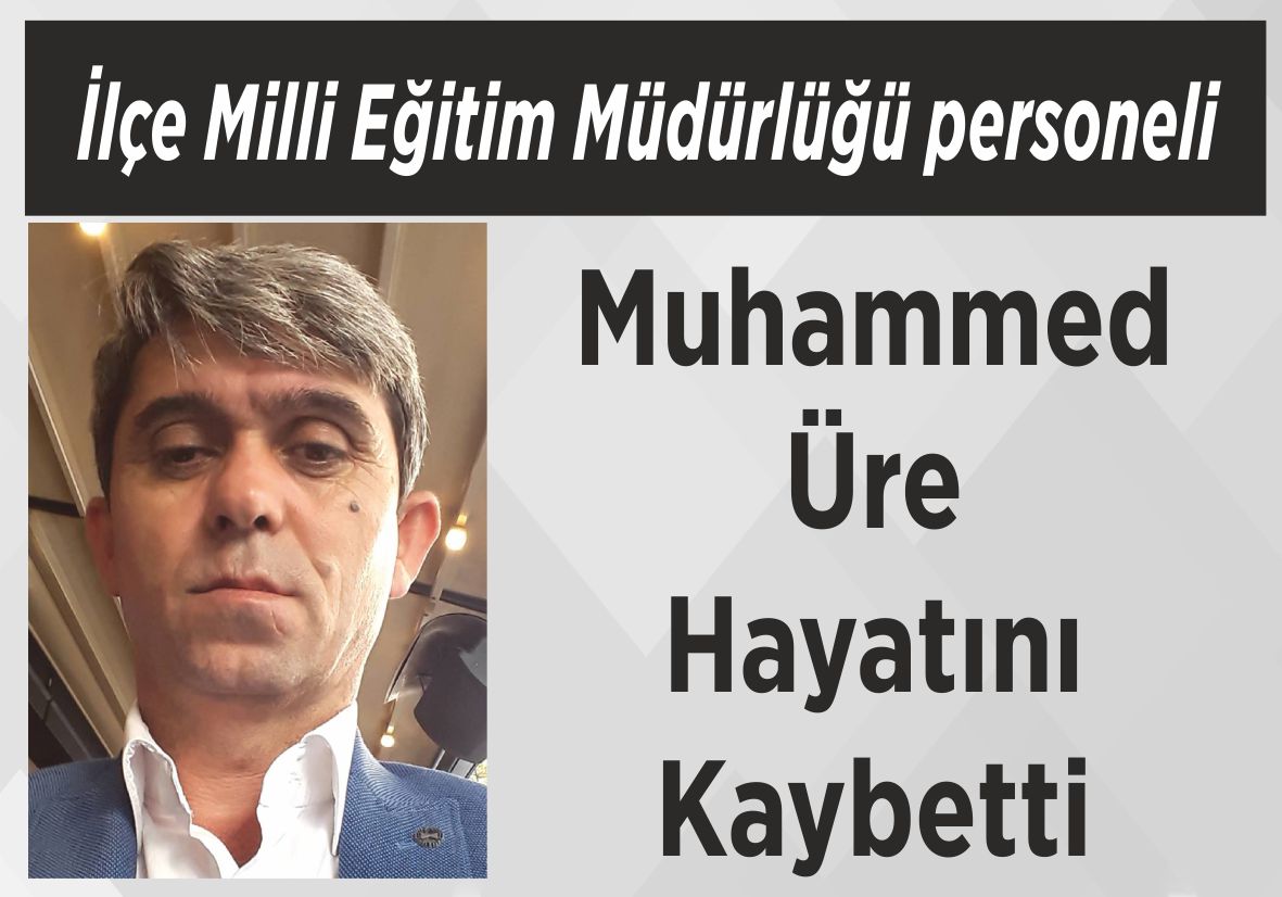 İlçe Milli Eğitim Müdürlüğü personeli Muhammed Üre Hayatını Kaybetti