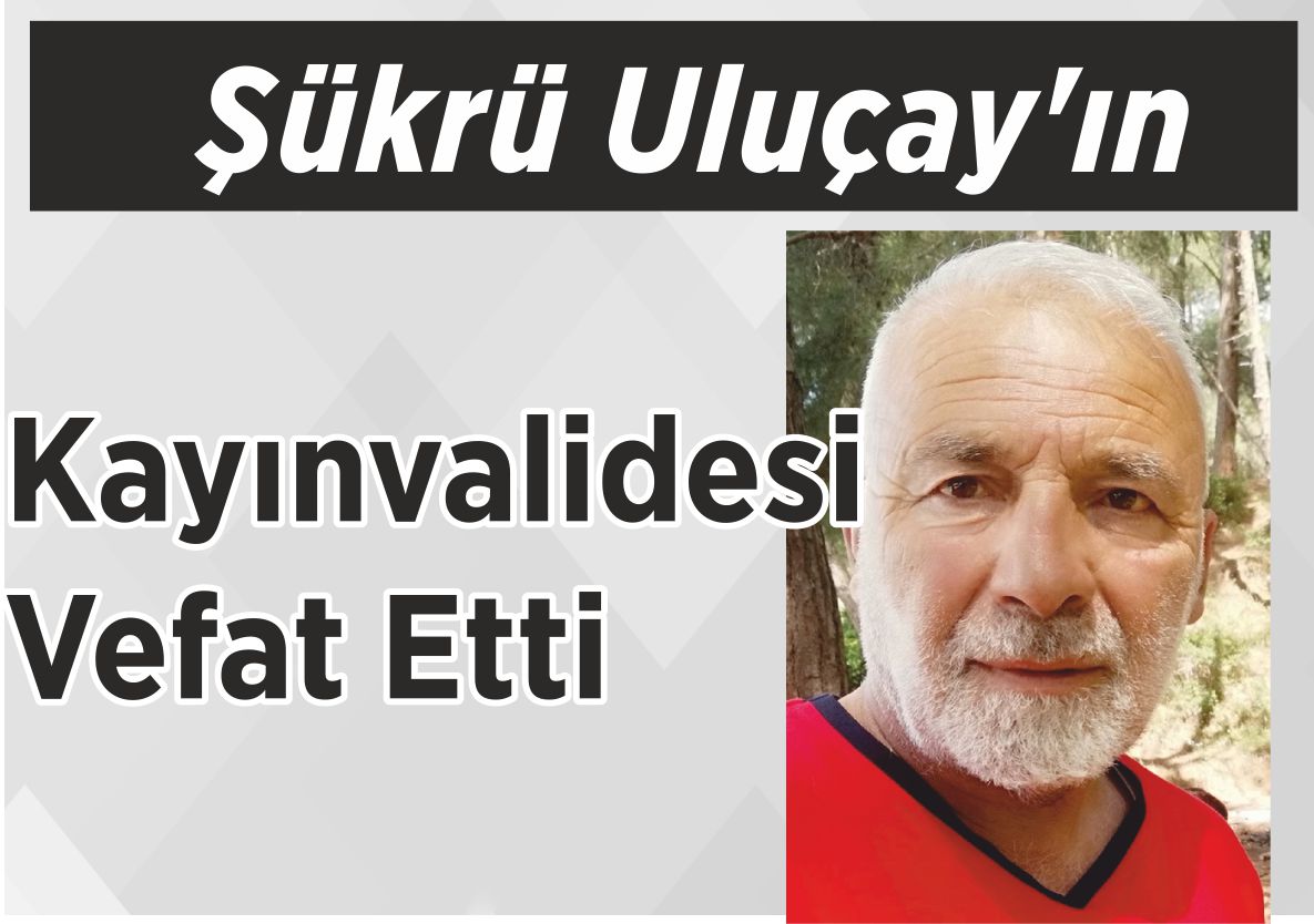 Şükrü Uluçay’ın Kayınvalidesi  Vefat Etti