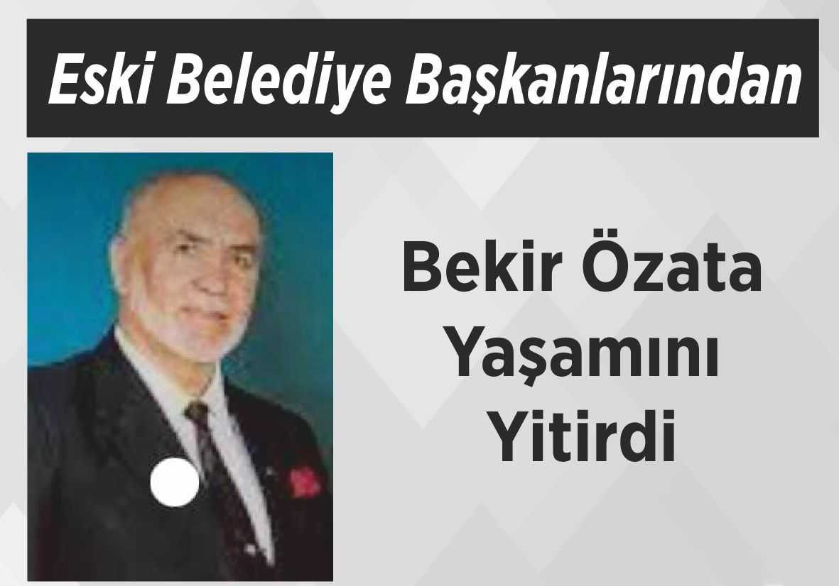 Eski Belediye Başkanlarından Bekir Özata Yaşamını Yitirdi