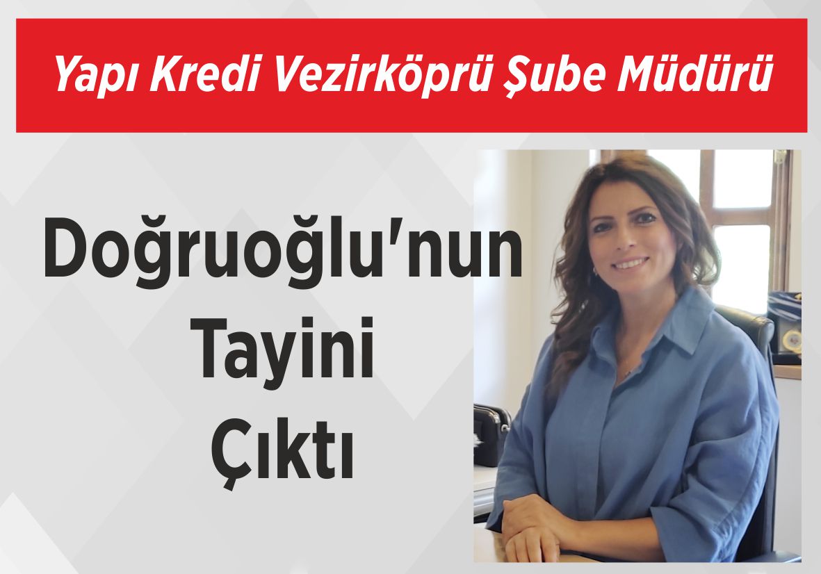 Yapı Kredi Vezirköprü Şube Müdürü Doğruoğlu’nun  Tayini  Çıktı