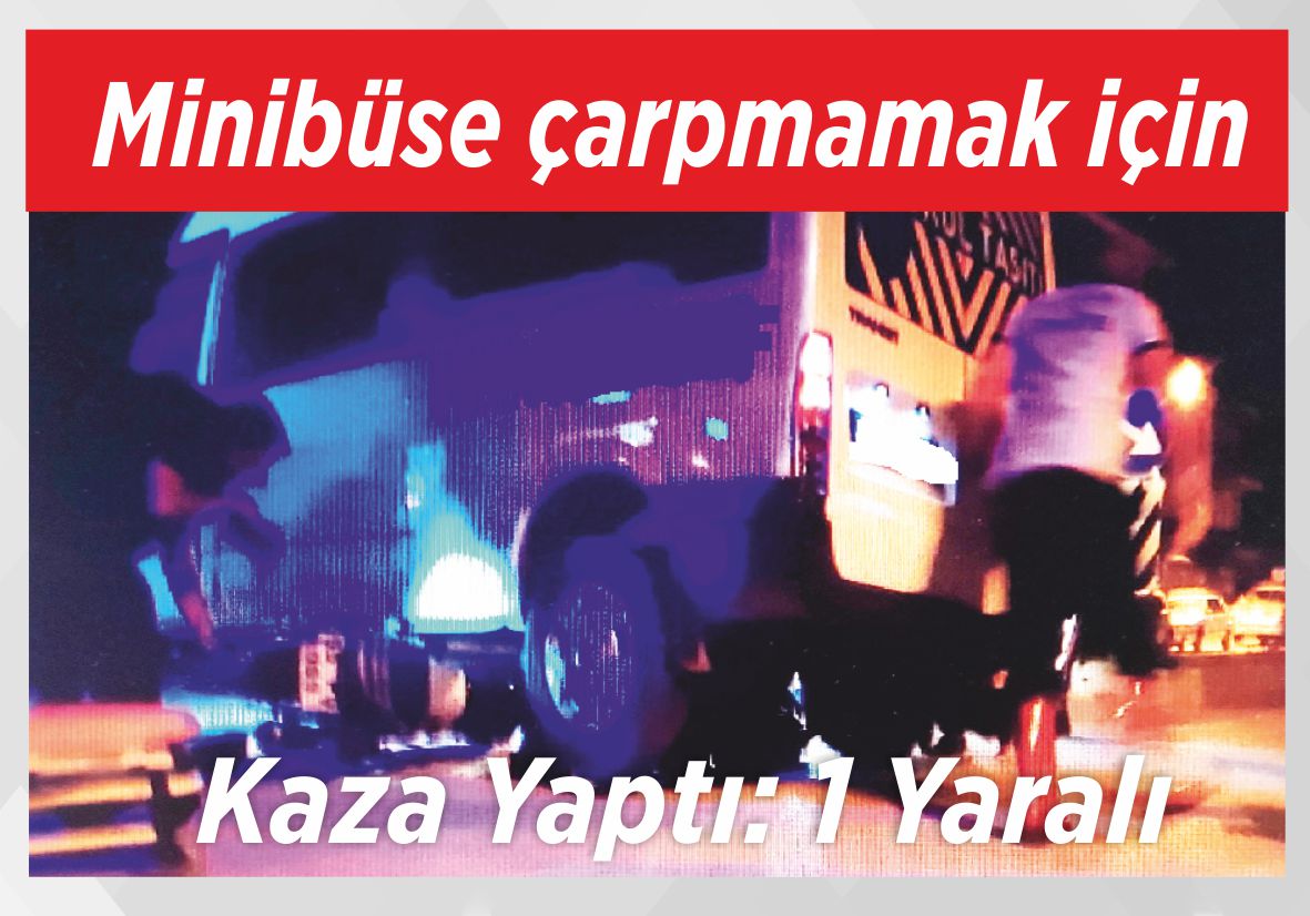 Minibüse  çarpmamak için  Kaza Yaptı: 1 Yaralı