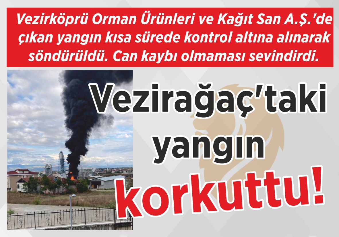 Vezirköprü Orman Ürünleri ve Kağıt San A.Ş.’de çıkan yangın kısa sürede  kontrol altına alınarak söndürüldü. Can kaybı olmaması sevindirdi. Vezirağaç’taki yangın korkuttu!