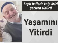 Seyir halinde kalp krizi  geçiren sürücü Yaşamını Yitirdi