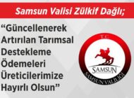 Samsun Valisi Zülkif Dağlı; “Güncellenerek Artırılan  Tarımsal Destekleme Ödemeleri  Üreticilerimize Hayırlı Olsun”