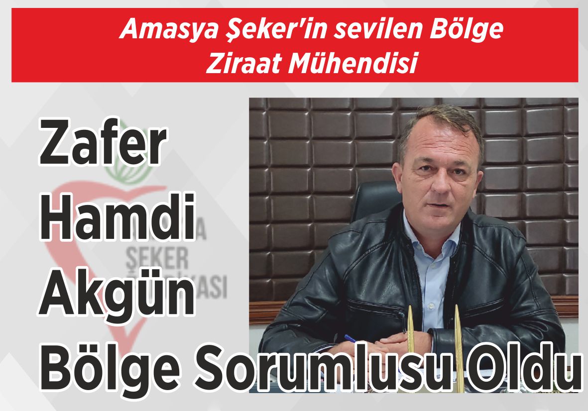 Amasya Şeker’in sevilen Bölge  Ziraat Mühendisi Zafer Hamdi Akgün  Bölge Sorumlusu Oldu