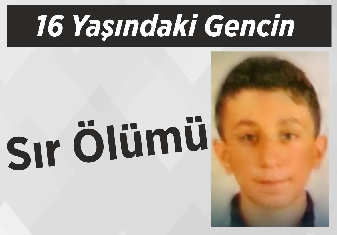 16 Yaşındaki Gencin  Sır Ölümü