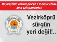 Büyükşehir Vezirköprü’ye 3 memur atadı, ama çalışamıyorlar. Vezirköprü  sürgün  yeri değil!..