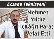 Eczane Teknisyeni Mehmet Yıldız (Kâğıt Para) Vefat Etti