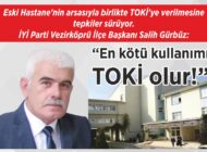 Eski Hastane’nin arsasıyla birlikte TOKİ’ye verilmesine tepkiler sürüyor.  İYİ Parti Vezirköprü İlçe Başkanı Salih Gürbüz: “En kötü kullanımı  TOKİ olur!”