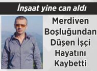 İnşaat yine can aldı Merdiven Boşluğundan  Düşen İşçi  Hayatını Kaybetti