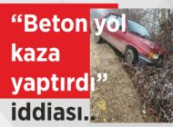 “Beton yol  kaza yaptırdı”  iddiası..