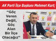 AK Parti İlçe Başkanı Mehmet Kurt; “Göç Veren Değil, Göç Alan Bir İlçe Olacağız”