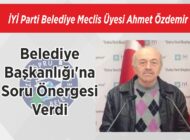 İYİ Parti Belediye Meclis Üyesi Ahmet Özdemir Belediye Başkanlığı’na Soru Önergesi Verdi