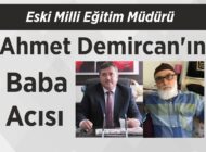 Eski Milli Eğitim Müdürü Ahmet Demircan’ın Baba Acısı