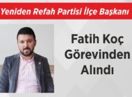 Yeniden Refah Partisi İlçe Başkanı  Fatih Koç Görevinden Alındı