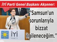 İYİ Parti Genel Başkanı Akşener: “Samsun’un  sorunlarıyla bizzat  ilgileneceğim.”