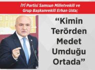 İYİ Partisi Samsun Milletvekili ve  Grup Başkanvekili Erhan Usta; “Kimin Terörden  Medet Umduğu  Ortada”