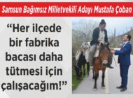 Samsun Bağımsız Milletvekili Adayı Mustafa Çoban “Her ilçede  bir fabrika  bacası daha  tütmesi için  çalışacağım!”