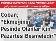 Bağımsız Milletvekili Adayı Mustafa Çoban çalışmalarına aralıksız devam ediyor.. Çoban; “Ekmeğinin  Peşinde Olanlar İçin Pazartesi Besmeledir”