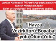 Samsun Milletvekili, İYİ Parti Grup Başkanvekili ve Samsun Milletvekili Adayı  Erhan Usta bölgedeki YOL sorunlarına değindi.. “Havza Vezirköprü-Boyabat yolu Ölüm Yolu”