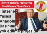 Türkiye Gazeteciler Federasyonu Genel Başkanı Yılmaz Karaca, “İnternet Yasası  Anadolu Basınının  yok edilme projesidir.”