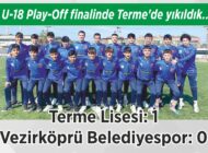 U-18 Play-Off finalinde Terme’de yıkıldık..  Terme Lisesi: 1 Vezirköprü  Belediyespor: 0