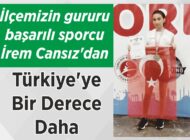 İlçemizin gururu başarılı sporcu İrem Cansız’dan Türkiye’ye Bir Derece Daha