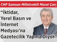 CHP Samsun Milletvekili Murat Çan; “İktidar, Yerel Basın  ve İnternet Medyası’na  Gazetecilik Yapma Diyor”