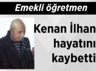 Emekli öğretmen Kenan İlhan hayatını kaybetti