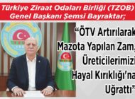 Türkiye Ziraat Odaları Birliği (TZOB) Genel Başkanı Şemsi Bayraktar; “ÖTV Artırılarak Mazota Yapılan Zam, Üreticilerimizi Hayal Kırıklığı’na Uğrattı”