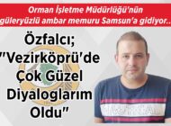 Orman İşletme Müdürlüğü’nün güleryüzlü ambar memuru Samsun’a gidiyor.. Özfalcı; “Vezirköprü’de Çok Güzel Diyaloglarım Oldu”