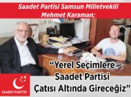 Saadet Partisi Samsun Milletvekili Mehmet Karaman; “Yerel Seçimlere  Saadet Partisi Çatısı Altında Gireceğiz”