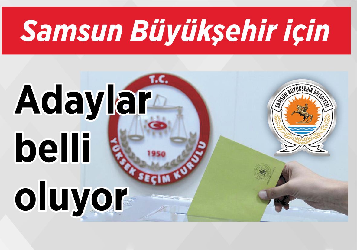 Samsun Büyükşehir için Adaylar belli oluyor