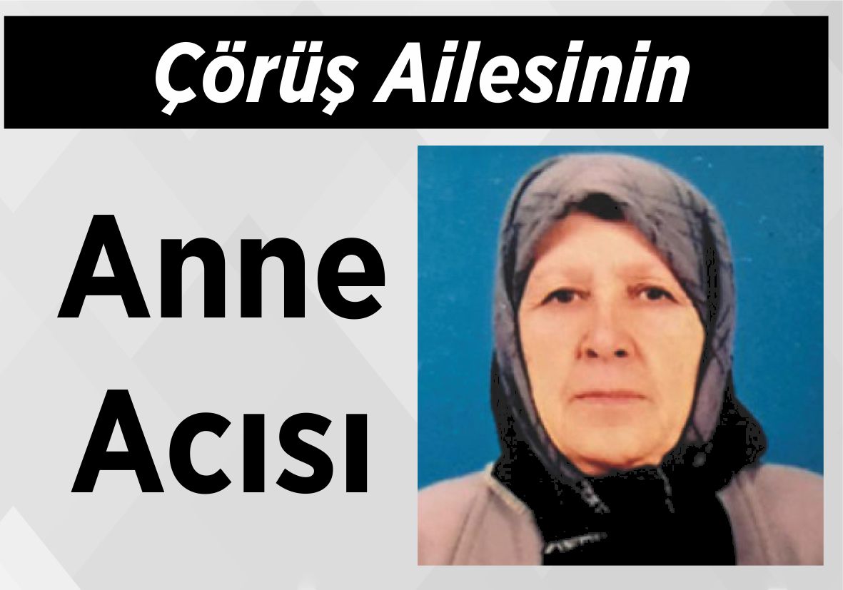 Çörüş Ailesinin Anne Acısı